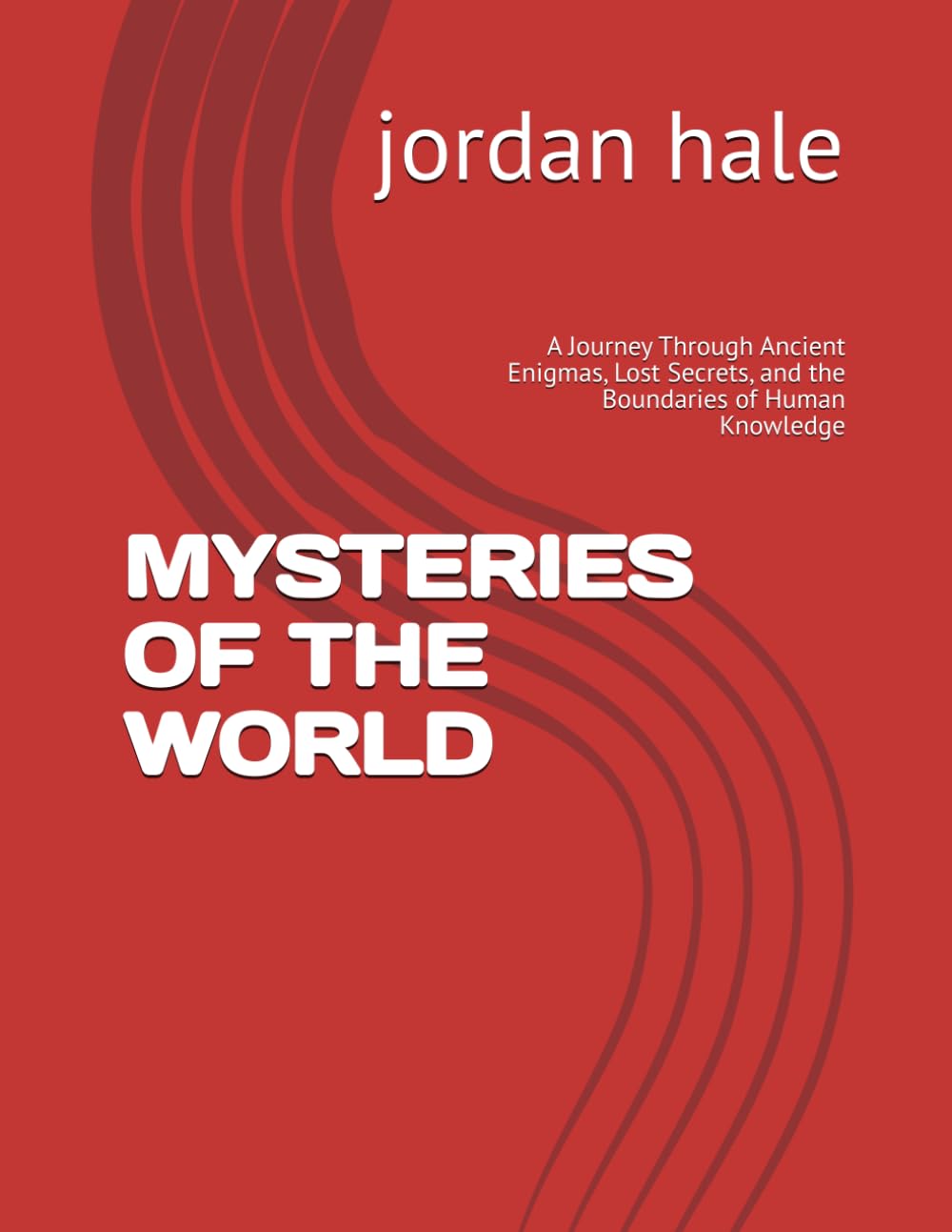 Mysteries of the World: A Journey Through Ancient Enigmas, Lost Secrets, and the Boundaries of Human Knowledge