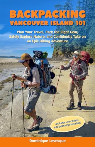 Backpacking Vancouver Island 101: Plan Your Travel, Pack the Right Gear, Safely Explore Nature, and Confidently Take on an Epic Hiking Adventure