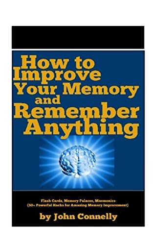 How to Improve Your Memory and Remember Anything: Flash Cards, Memory Palaces, Mnemonics (50+ Powerful Hacks for Amazing Memory Improvement)