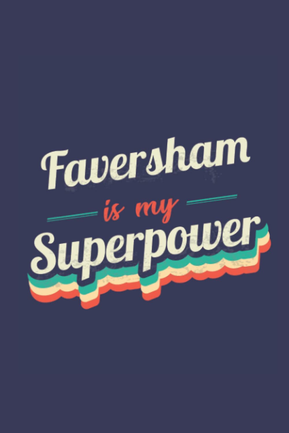 Faversham Is My Superpower: A 6x9 Inch Softcover Diary Notebook With 110 Blank Lined Pages. Funny Faversham Journal to write in. Faversham Gift and SuperPower Design Slogan