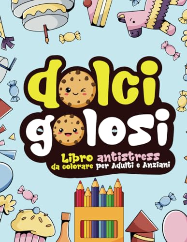 Dolci Golosi: Un Libro da Colorare per Adulti e Anziani con Torte, Cupcakes, Biscotti, Bevande e Tanti Altri Peccati di Gola. Un Album Antistress per Amanti dei Do