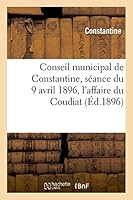 Conseil Municipal de Constantine, Sa(c)Ance Du 9 Avril 1896, L'Affaire Du Coudiat 2013422520 Book Cover