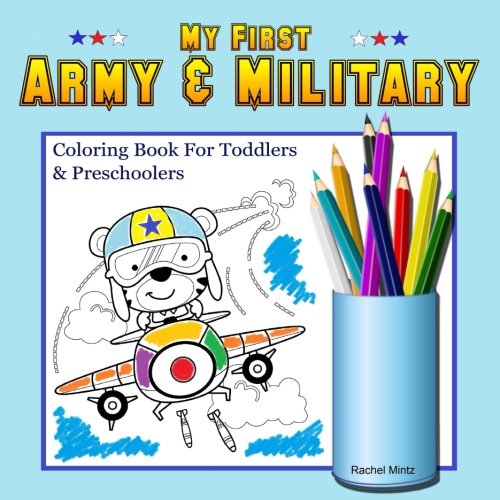 My First Army & Military - Coloring Book For Toddlers & Preschoolers: Navy, Air Force, Tanks, Marines For Young Kids Ages 3-5
