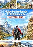  Guide De Randonnée Et D\'alpinisme En Suisse: Un guide complet avec des informations détaillées sur les randonnées et les ascensions, comprenant des cartes, des photos et des conseils d\'initiés.