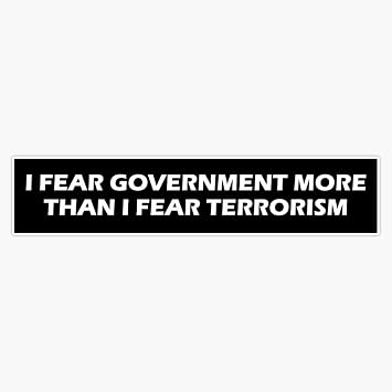 I Fear Government More Than I Fear Terrorism Decal Vinyl Bumper Sticker 5"