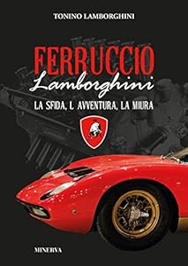 Ferruccio Lamborghini. La sfida, l'avventura, la Miura