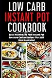 Low-Carb Instant Pot Cookbook: Easy, Healthy and Fast Instant Pot Pressure Cooker Recipes That Will Blow Your Mind
