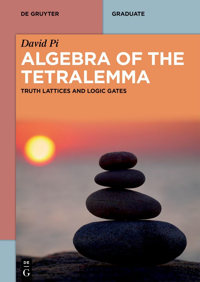 Algebra of the Tetralemma: Truth Lattices and Logic Gates (De Gruyter Textbook)