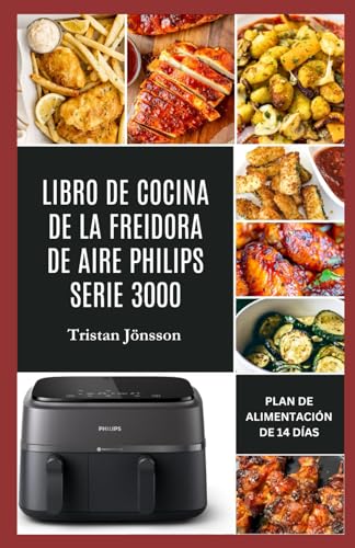 LIBRO DE COCINA DE LA FREIDORA DE AIRE PHILIPS SERIE 3000: Platos rápidos, deliciosos y de bajo colesterol para dominar la cocina de doble cesta y simplificar las comidas de la noche