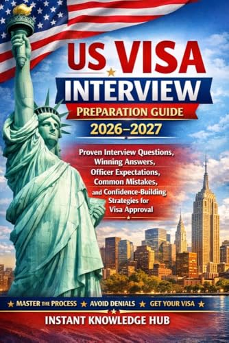 US Visa Interview Preparation Guide 2026–2027: Proven Interview Questions, Winning Answers, Officer Expectations, Common Mistakes, and Confidence-Building Strategies for Visa Approval