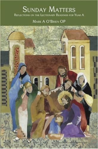 Sunday Matters: Reflections on the Lectionary Readings Year A (Dominican Series)