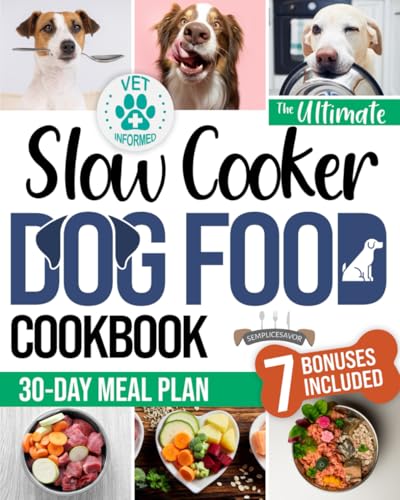 Slow Cooker Dog Food Cookbook: The Ultimate Guide To Homemade, Vet-Informed Recipes with a 30-Day Meal Plan to Save Time, Money, and Keep Your Dog Healthy at Every Age, Size, and Activity Level