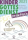 Kindergottesdienst praktisch 2021: Mit Kindern Glauben feiern und verstehen. Eine Arbeitshilfe zum P