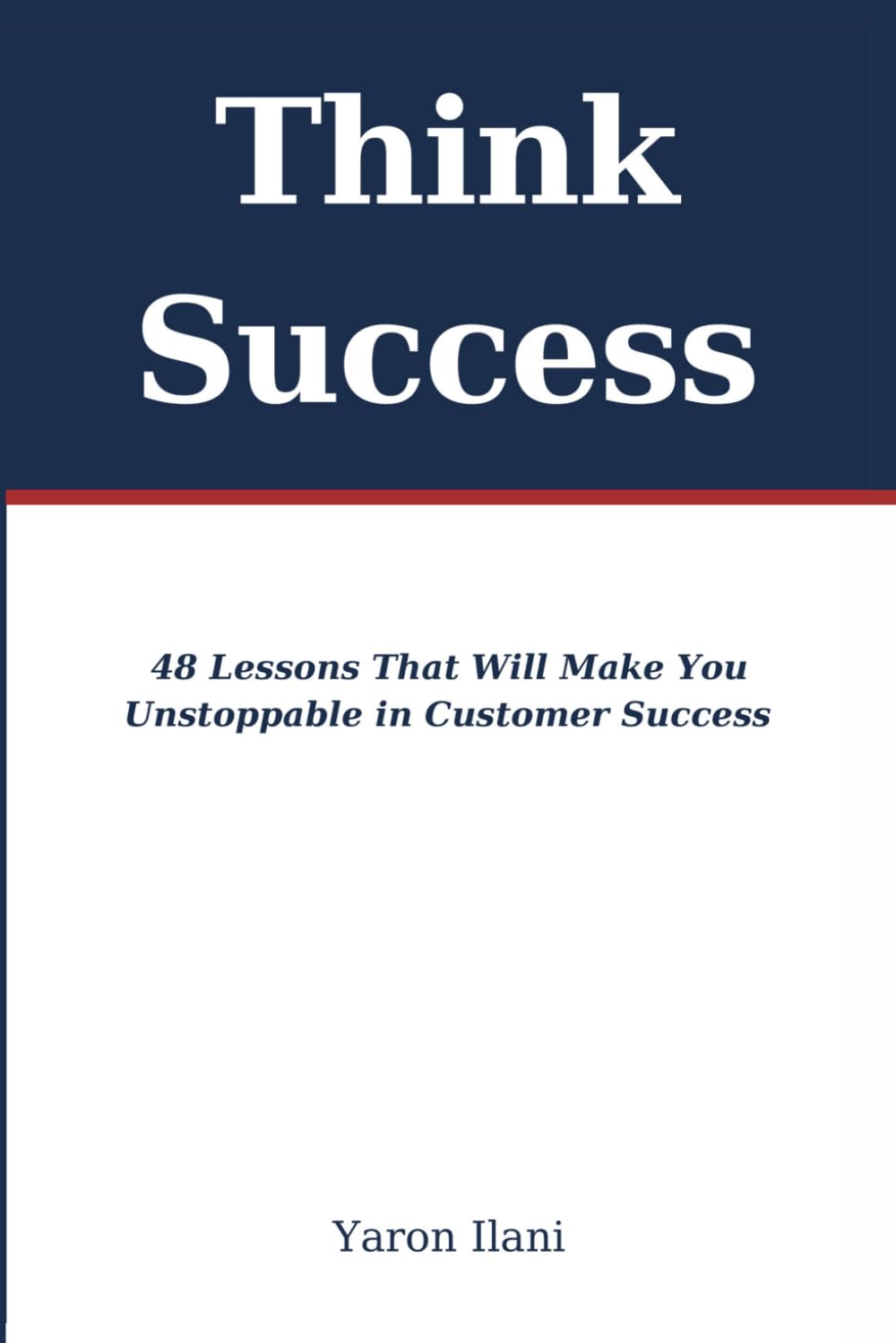 Think Success: 48 Lessons That Will Make You Unstoppable in Customer Success