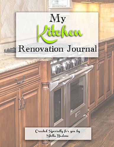 My Kitchen Renovation Journal: A Journal to Record Everything Abo...