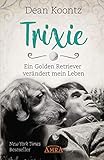 TRIXIE: Ein Golden Retriever verändert mein Leben - Dean Koontz