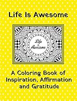 Life Is Awesome | A Coloring Book of Inspiration, Affirmation and Gratitude B089M59V7P Book Cover