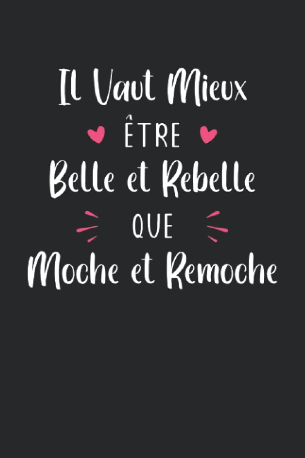 Il vaut mieux être belle et rebelle que moche et remoche: Carnet de notes Humour femme rebelle - 100 pages lignées - cadeau original drôle copine collègue