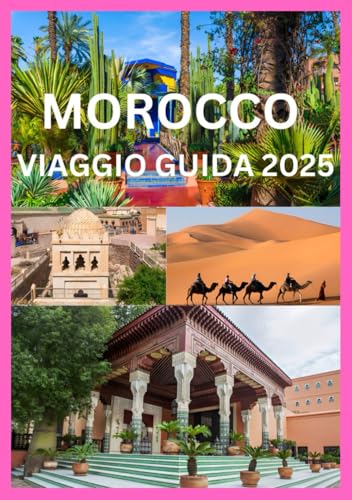 MOROCCO VIAGGIO GUIDA 2025: Il tuo compagno di viaggio completo per esplorare il Marocco come un locale (Italian Edition)