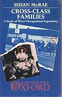 Cross Class Families: A Study Of Wives' Occupational Superiority 0198272634 Book Cover