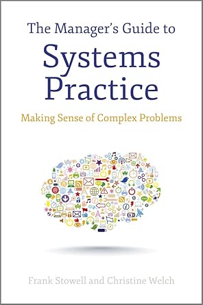 The Manager′s Guide to Systems Practice: Making Sense of Complex Problems The Manager′s Guide to Systems Practice: Making Sense of Complex Problems book cover
