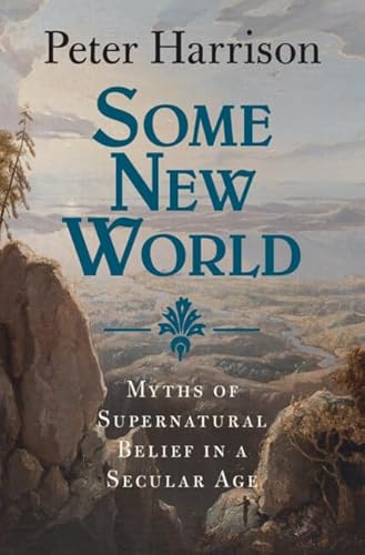 Some New World: Myths of Supernatural Belief in a Secular Age (English Edition)