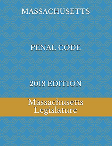MASSACHUSETTS PENAL CODE 2018 EDITION