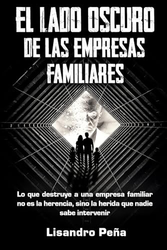 El Lado Oscuro de las Empresas Familiares: Lo que destruye a una empresa familiar no es la herenc...