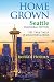 Home Grown Seattle: 101 True Tales of Local Food