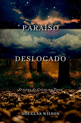 Paraíso deslocado: O reino de Cristo sobre a Terra - Wilson, Douglas