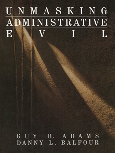 Unmasking Administrative Evil (Rethinking Public Administration Book 5)