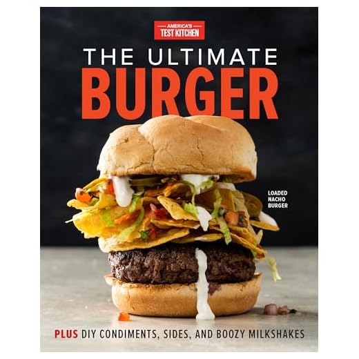 The Ultimate Burger: Plus DIY Condiments, Sides, and Boozy Milkshakes