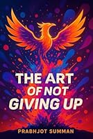 The Art of Not Giving Up: How to Keep Going When Life Tries to Break You B0F5RH2FQH Book Cover