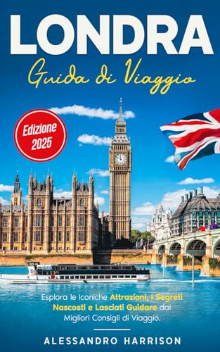 Londra Guida di Viaggio: Immergiti nelle Attrazioni Iconiche, Scopri i Segreti Nascosti e Lasciati Guidare dai Migliori Consigli di Viaggio, per una Vacanza Indimenticabile nella Capitale Britannica!