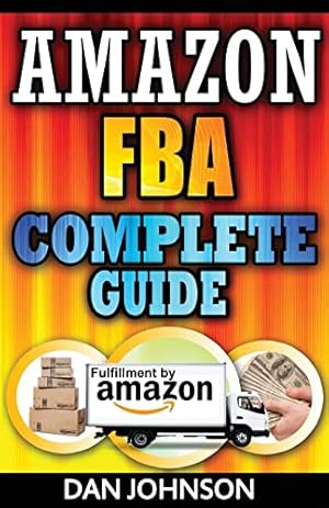 Book cover Amazon FBA: Complete Guide: Make Money Online With Amazon FBA: The Fulfillment by Amazon Bible: Best Amazon Selling Secrets Revealed: The Amazon FBA Selling Guide