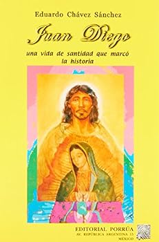 JUAN DIEGO UNA VIDA DE SANTIDAD QUE MARCO LA HISTORIA