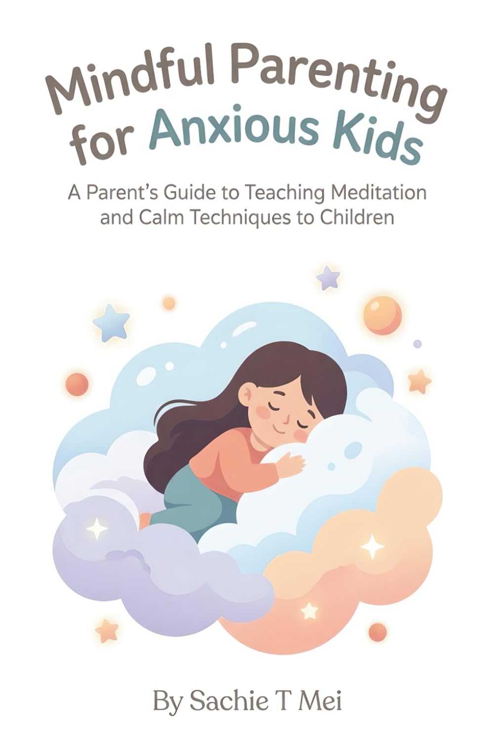 Mindful Parenting for Anxious Kids: A Parent's Guide to Teaching Meditation and Calm Techniques to Children