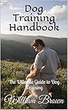 Dog Training Handbook: The Ultimate Guide to Dog Training