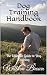 Dog Training Handbook: The Ultimate Guide to Dog Training