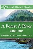 A FOREST A RIVER and me: off-grid wilderness adventure