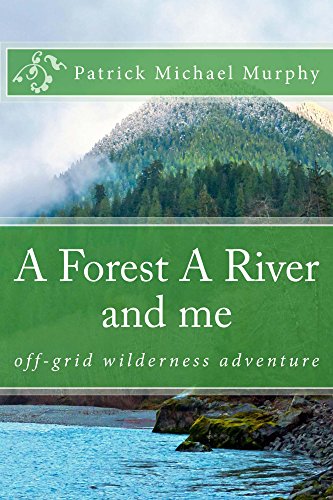 A FOREST A RIVER and me: off-grid wilderness adventure