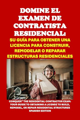 Domine el Examen de Contratista Residencial: Su Guía para Obtener una Licencia para Construir, Remodelar o Reparar Estructuras Residenciales: Building, ... Structures (Skilled Trades Exams)