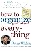 How to Organize (Just About) Everything: More Than 500 Step-by-Step Instructions for Everything from Organizing Your Closets to Planning a Wedding to Creating a Flawless Filing System