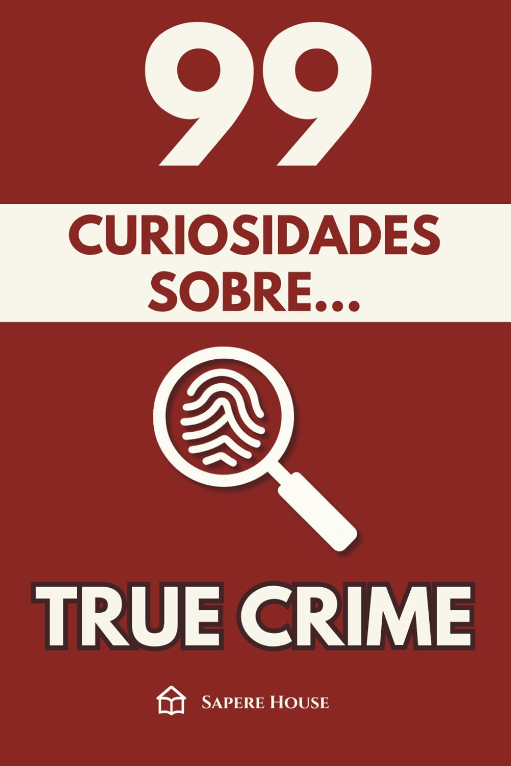 99 Curiosidades sobre True Crime: Descubre los hechos, datos y secretos más sorprendentes sobre la mente que razona el mal