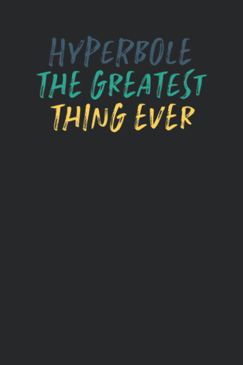 Hyperbole The Greatest Thing Ever: Funny Quotes Blank and Lined Notebook Journal for Women, Men / 100 pages, 6x9 inches / Cute Birthday Gift idea for Girls
