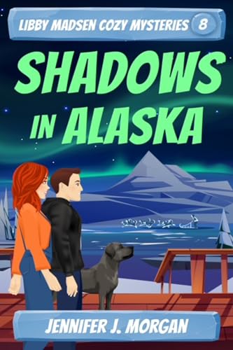 Shadows in Alaska (Libby Madsen Cozy Mysteries Book 8)