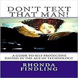  Don\'t Text That Man!: A Guide to Self-Protective Dating in the Age of Technology