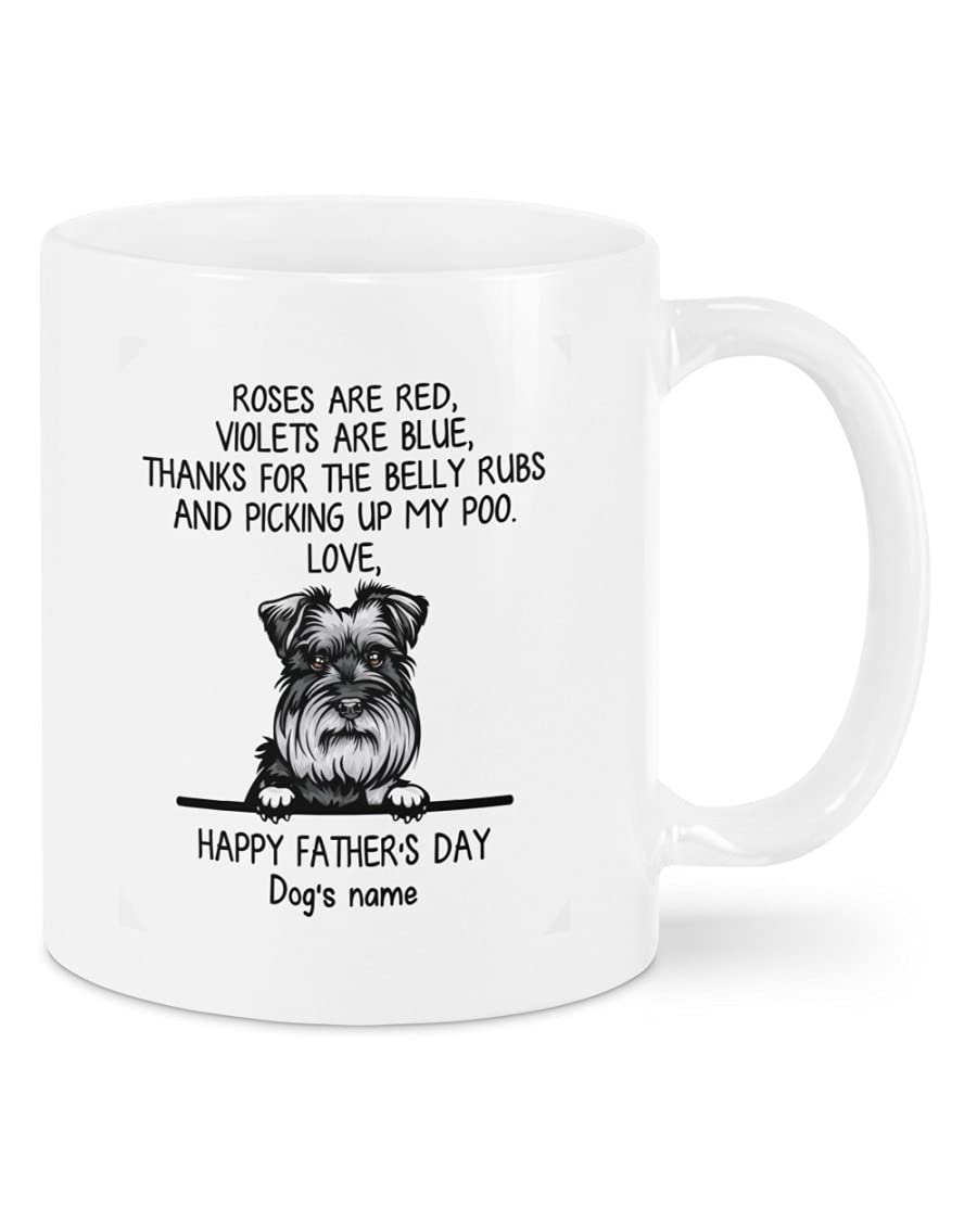 Personalized Schnauzer Dog Happy Father's Day, Thanks For The Belly Rubs And Picking Up My Poo, Gifts For Dog Dad Mug, White Ceramic Coffee Mug 11oz