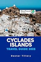 Cyclades Islands Travel Guide 2025: A Journey Through Greece's Hidden Gems, Stunning Landscapes, and Timeless Culture B0F5NQTX24 Book Cover