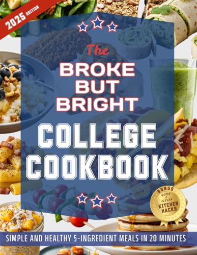 The Broke But Bright College Cookbook: Simple and Healthy 5-Ingre...